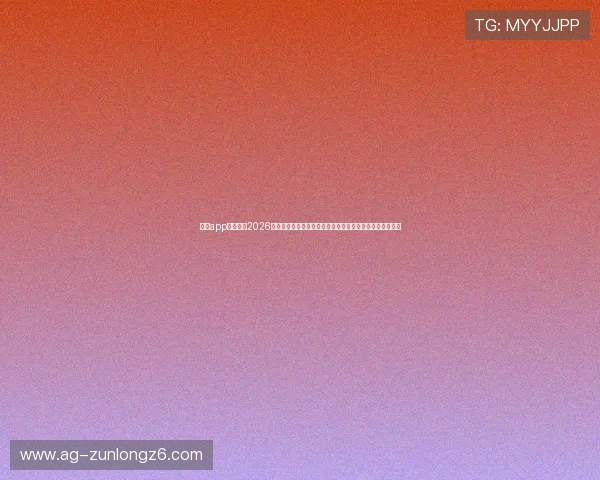 凯时app官方聚焦2026世界杯明星球员表现与最佳阵容推荐,助你掌握第一手资讯